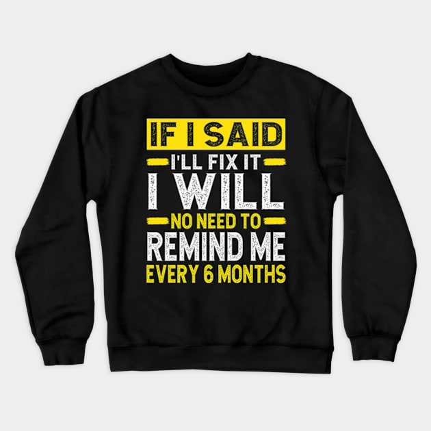 If I Said I Will Fix It I Will No Need To Remind Me After Six Months Shirt, Mechanic Shirt, Plumber Shirt, Handyman Gift Idea Crewneck Sweatshirt by David Brown